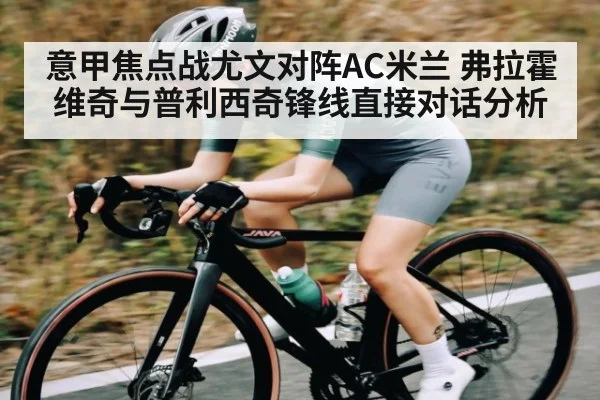 意甲焦点战尤文对阵AC米兰 弗拉霍维奇与普利西奇锋线直接对话分析